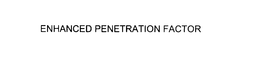 ENHANCED PENETRATION FACTOR trademark