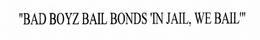"BAD BOYZ BAIL BONDS 'IN JAIL, WE BAIL'" trademark