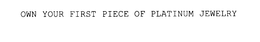 OWN YOUR FIRST PIECE OF PLATINUM JEWELRY trademark