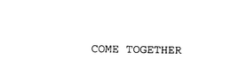 COME TOGETHER trademark