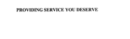 PROVIDING SERVICE YOU DESERVE trademark