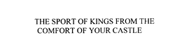 THE SPORT OF KINGS FROM THE COMFORT OF YOUR CASTLE trademark