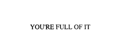 YOU'RE FULL OF IT trademark