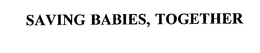 SAVING BABIES, TOGETHER trademark