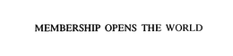 MEMBERSHIP OPENS THE WORLD trademark
