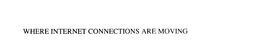 WHERE INTERNET CONNECTIONS ARE MOVING trademark