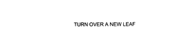 TURN OVER A NEW LEAF trademark