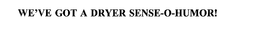 WE'VE GOT A DRYER SENSE-O-HUMOR! trademark