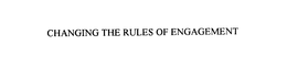 CHANGING THE RULES OF ENGAGEMENT trademark