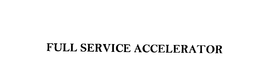 FULL SERVICE ACCELERATOR trademark