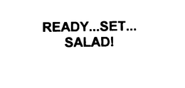 READY...SET...  SALAD! trademark