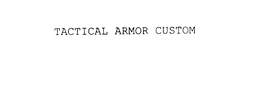 TACTICAL ARMOR CUSTOM trademark