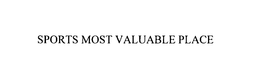 SPORTS MOST VALUABLE PLACE trademark