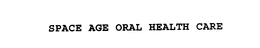 SPACE AGE ORAL HEALTH CARE trademark