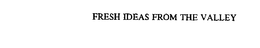 FRESH IDEAS FROM THE VALLEY trademark