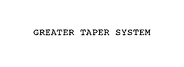 GREATER TAPER SYSTEM trademark