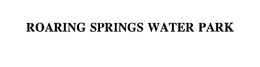 ROARING SPRINGS WATER PARK trademark