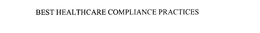 BEST HEALTHCARE COMPLIANCE PRACTICES trademark