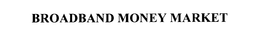 BROADBAND MONEY MARKET trademark