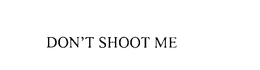 DON'T SHOOT ME trademark