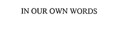 IN OUR OWN WORDS trademark