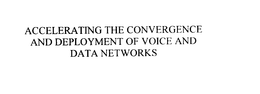 ACCELERATING THE CONVERGENCE AND DEPLOYMENT OF VOICE AND DATA NETWORKS trademark