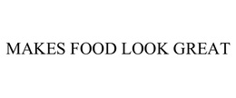 MAKES FOOD LOOK GREAT trademark