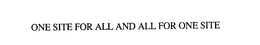 ONE SITE FOR ALL AND ALL FOR ONE SITE trademark