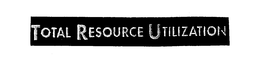 TOTAL RESOURCE UTILIZATION trademark