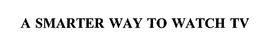 A SMARTER WAY TO WATCH TV trademark