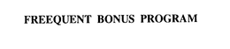 FREEQUENT BONUS PROGRAM trademark