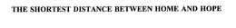 THE SHORTEST DISTANCE BETWEEN HOME AND HOPE trademark