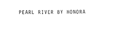 PEARL RIVER BY HONORA trademark