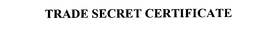 TRADE SECRET CERTIFICATE trademark