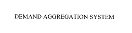 DEMAND AGGREGATION SYSTEM trademark