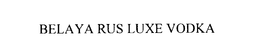 BELAYA RUS LUXE VODKA trademark