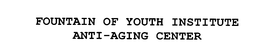 FOUNTAIN OF YOUTH INSTITUTE ANTI-AGING CENTER trademark