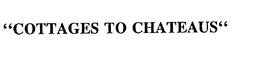 "COTTAGES TO CHATEAUS" trademark