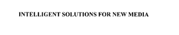 INTELLIGENT SOLUTIONS FOR NEW MEDIA trademark