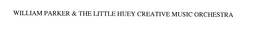WILLIAM PARKER AND THE LITTLE HUEY CREATIVE MUSIC ORCHESTRA trademark