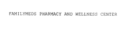 FAMILYMEDS PHARMACY AND WELLNESS CENTER trademark