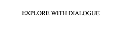 EXPLORE WITH DIALOGUE trademark
