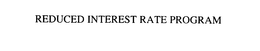 REDUCED INTEREST RATE PROGRAM trademark