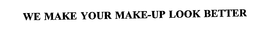 WE MAKE YOUR MAKE-UP LOOK BETTER trademark