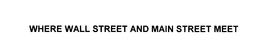 WHERE WALL STREET AND MAIN STREET MEET trademark