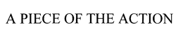 A PIECE OF THE ACTION trademark