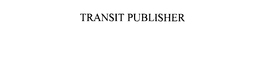 TRANSIT PUBLISHER trademark