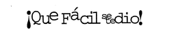 QUE FACIL SE TE DIO! trademark