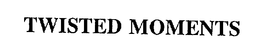TWISTED MOMENTS trademark