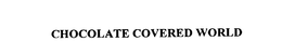 CHOCOLATE COVERED WORLD trademark
